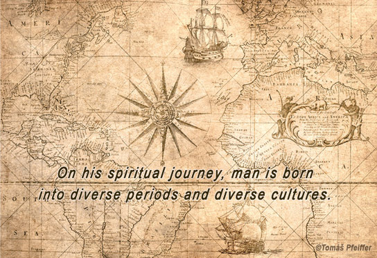 On his spiritual journey, man is born into diverse periods and diverse cultures.