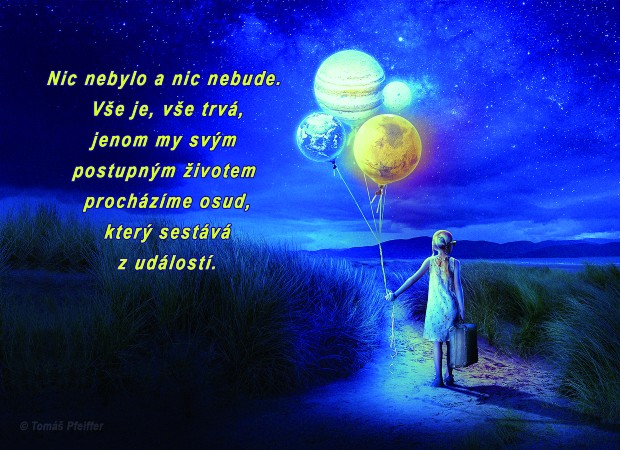 Nic nebylo a nic nebude. Vše je, vše trvá, jenom my svým postupným životem procházíme osud, který sestává z&nbsp;událostí.