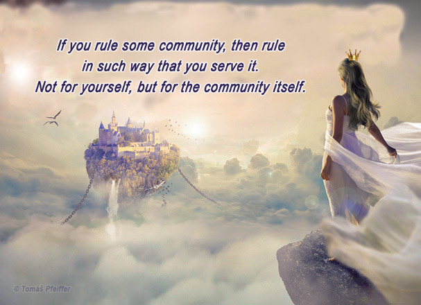 If you rule some community, then rule in such way that you serve it.