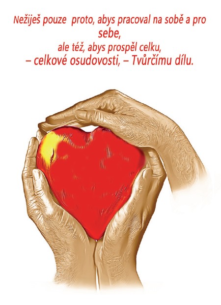 Nežiješ pouze proto, abys pracoval na&nbsp;sobě a pro sebe, ale též, abys prospěl celku,  - celkové osudovosti, - Tvůrčímu dílu.