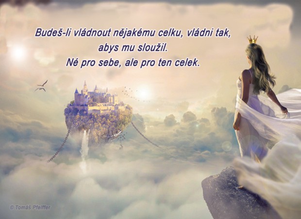 Budeš-li vládnout nějakému celku,vládni tak, abys mu sloužil. Né pro sebe, ale pro ten celek.